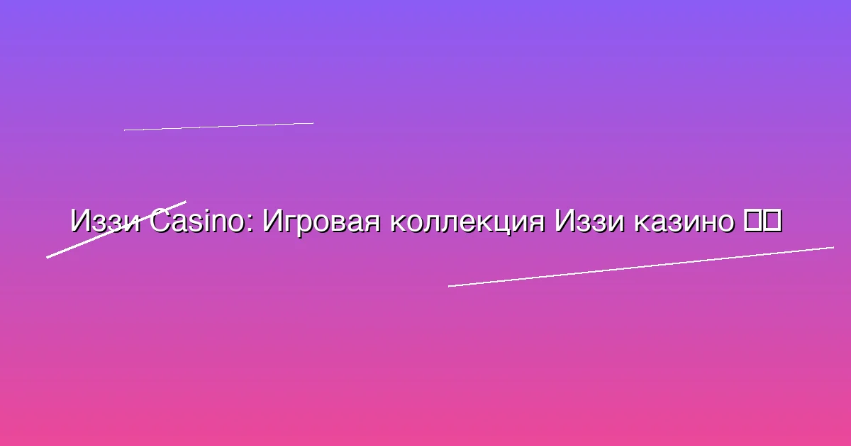 Игровая коллекция Иззи казино